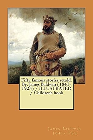 Fifty famous stories retold: By: James Baldwin (1841-1925) / ILLUSTRATED, 9781981569229