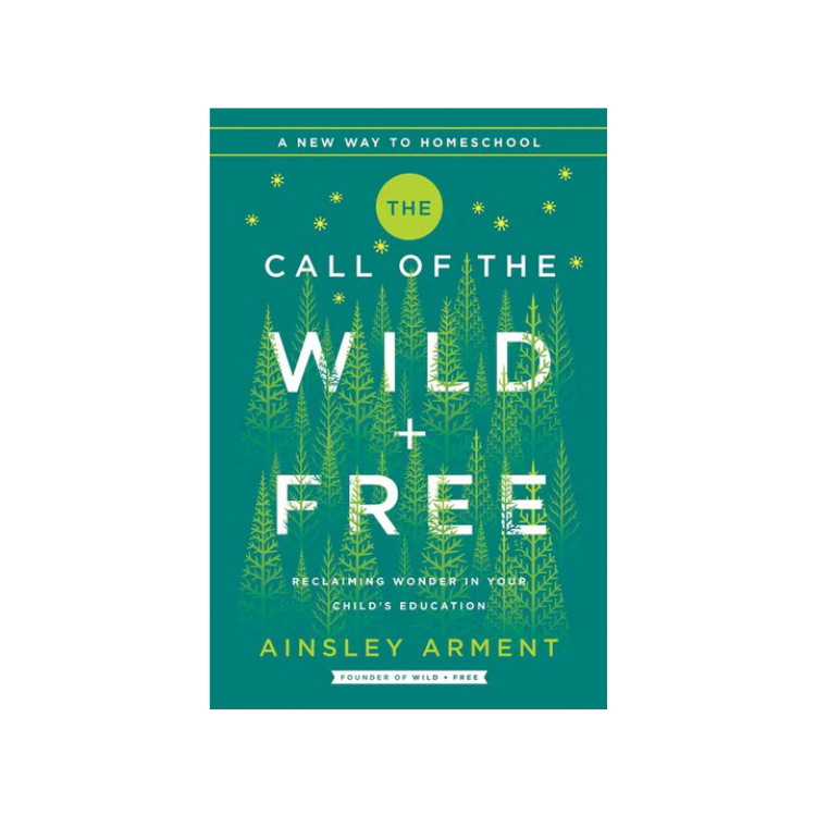 The Call of the Wild and Free: Reclaiming the Wonder in Your Child's Education, a New Way to Homeschool, 9780062916518