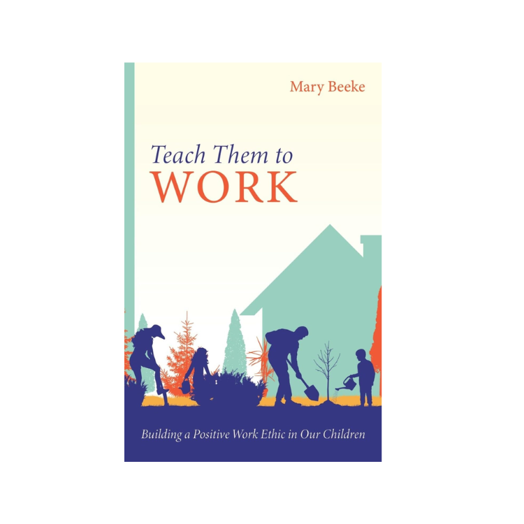 Teach Them to Work: Building a Positive Work Ethic in Our Children, 9781601788764
